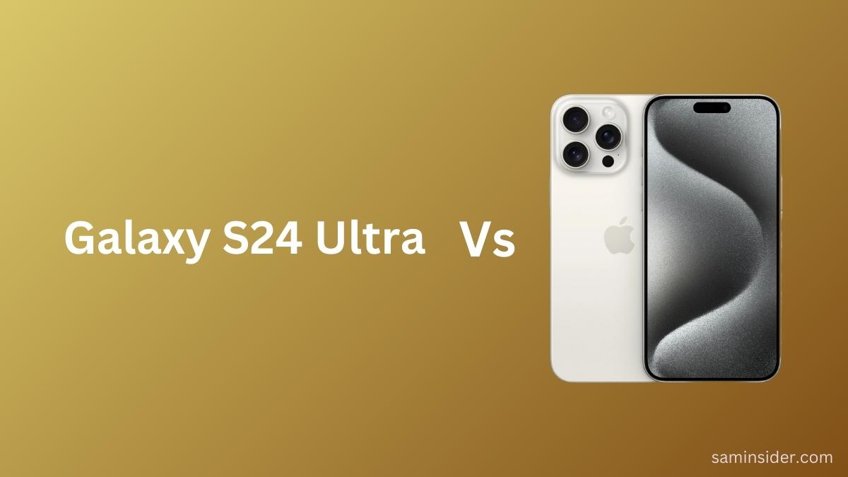 Galaxy S24 Ultra vs iPhone 15 Pro Max Early Comparison