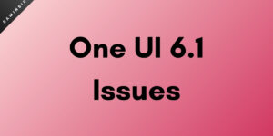 One UI 6.1 Update Issues: What Users Are Experiencing?